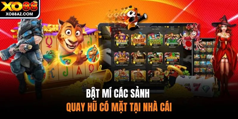 Bật mí các sảnh quay hũ có mặt tại nhà cái
