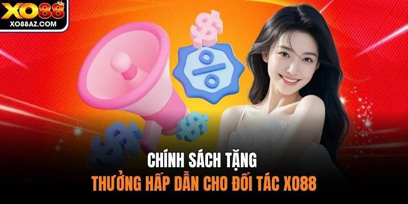 Chính sách tặng thưởng hấp dẫn cho đối tác XO88