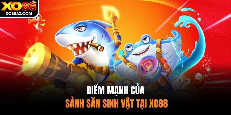 Điểm mạnh của sảnh săn sinh vật tại XO88
