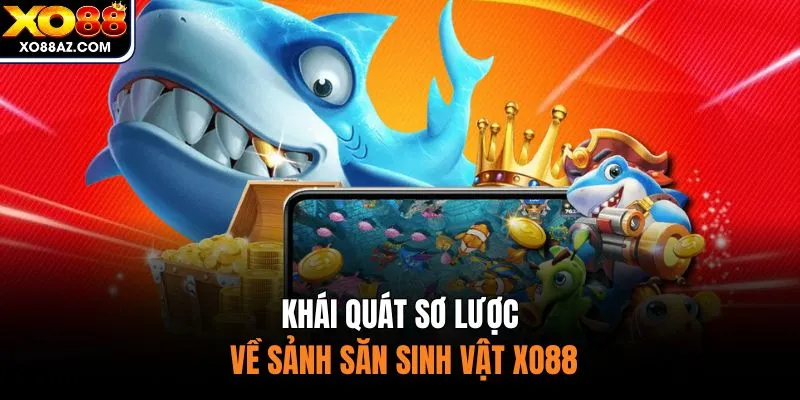 Khái quát sơ lược về sảnh săn sinh vật XO88