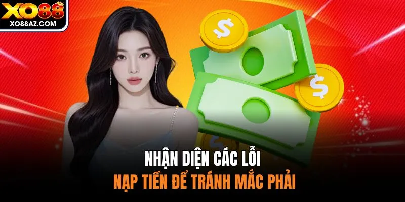 Nhận diện các lỗi nạp tiền để tránh mắc phải