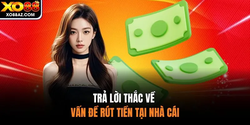 Trả lời thắc về vấn đề rút tiền tại nhà cái