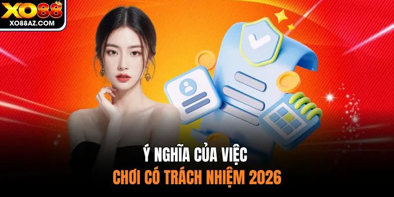 Ý nghĩa của việc chơi có trách nhiệm 2026