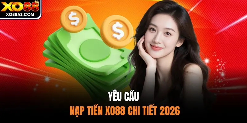 Yêu cầu nạp tiền XO88 chi tiết 2026